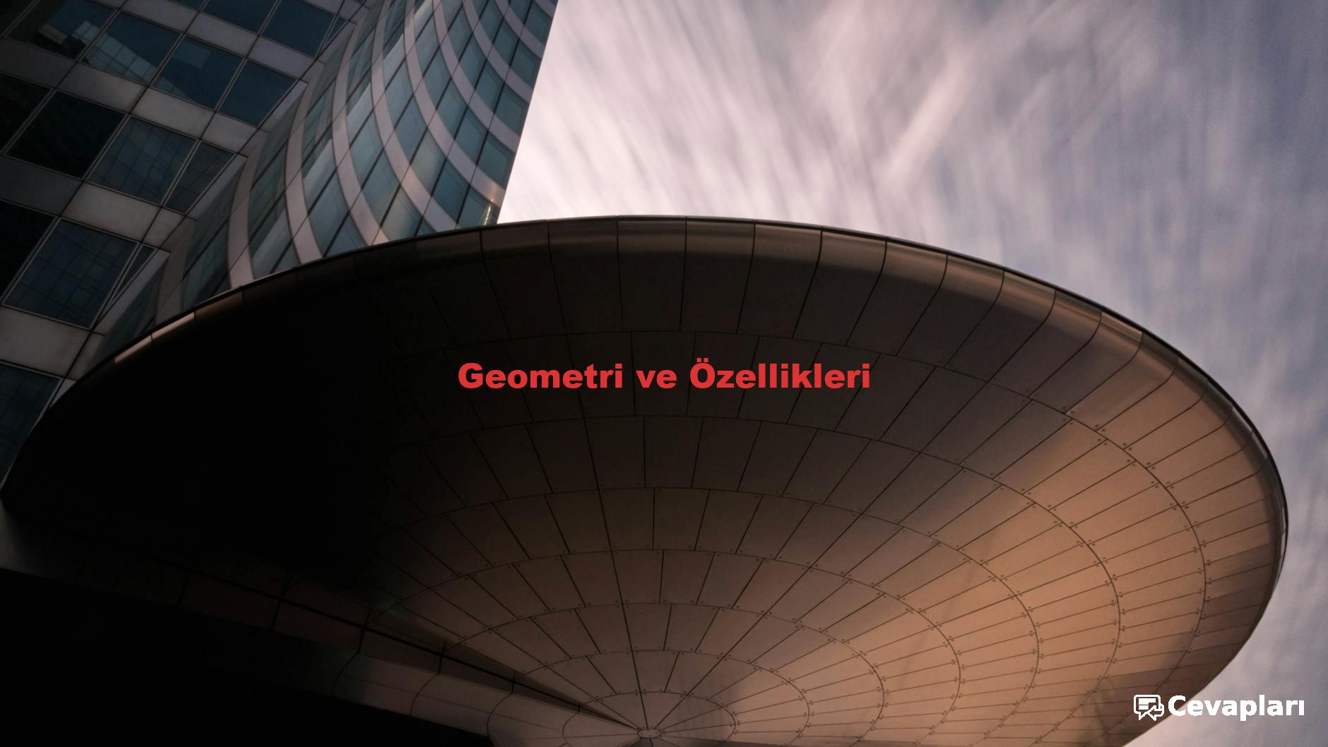 Geometri ve Özellikleri